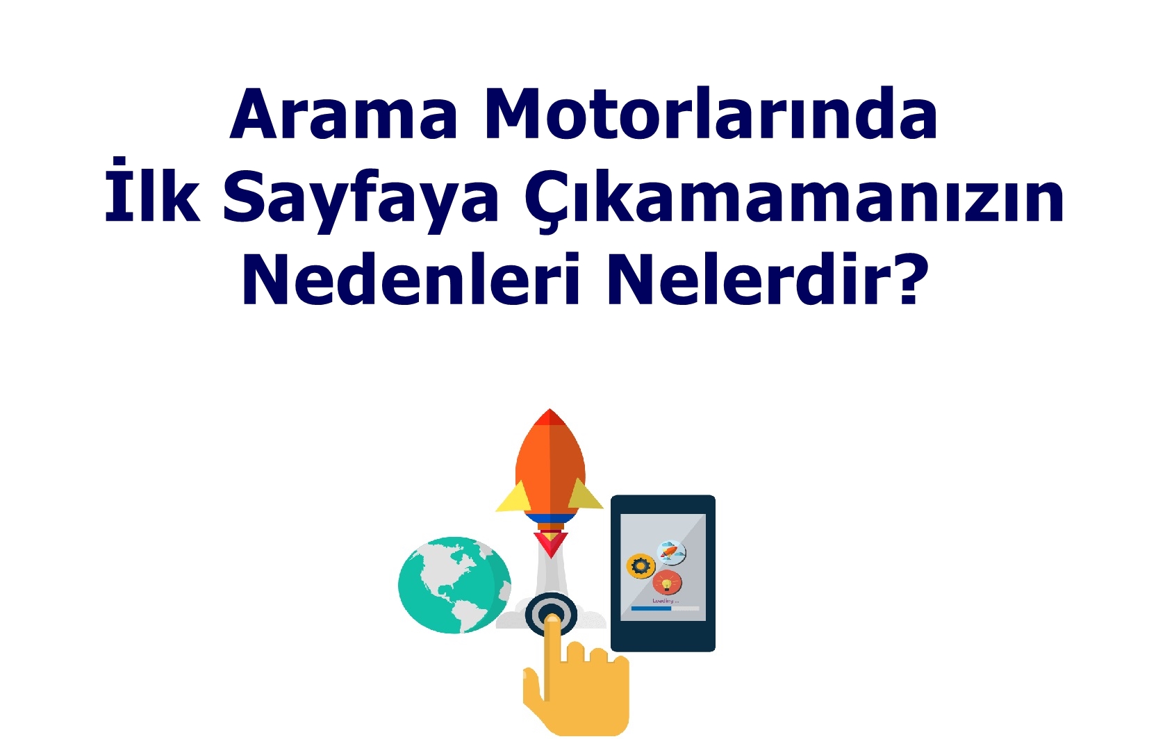 Arama Motorlarında İlk Sayfaya Çıkamamanızın Nedenleri Nelerdir?