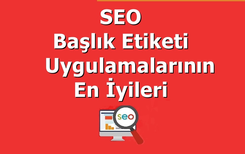 SEO Başlık Etiketi Uygulamalarının En İyileri